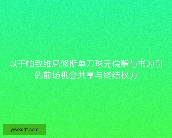 以于帕致维尼修斯单刀球无偿赠与书为引的前场机会共享与终结权力 以于帕致维尼修斯单刀球无偿赠与书为引的前场机会共享与终结权力